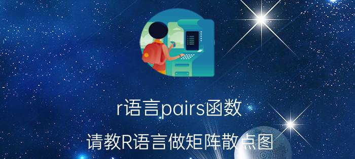 r语言pairs函数 请教R语言做矩阵散点图，添加相关系数，并采用稳健回？